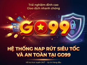 Hệ thống nạp rút tiền siêu tốc và bảo mật tại GO99
