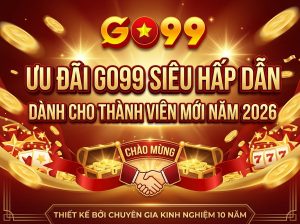 Khuyến mãi GO99 hấp dẫn dành cho thành viên mới năm 2026